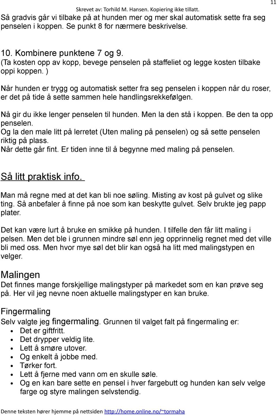 ) Når hunden er trygg og automatisk setter fra seg penselen i koppen når du roser, er det på tide å sette sammen hele handlingsrekkefølgen. Nå gir du ikke lenger penselen til hunden.