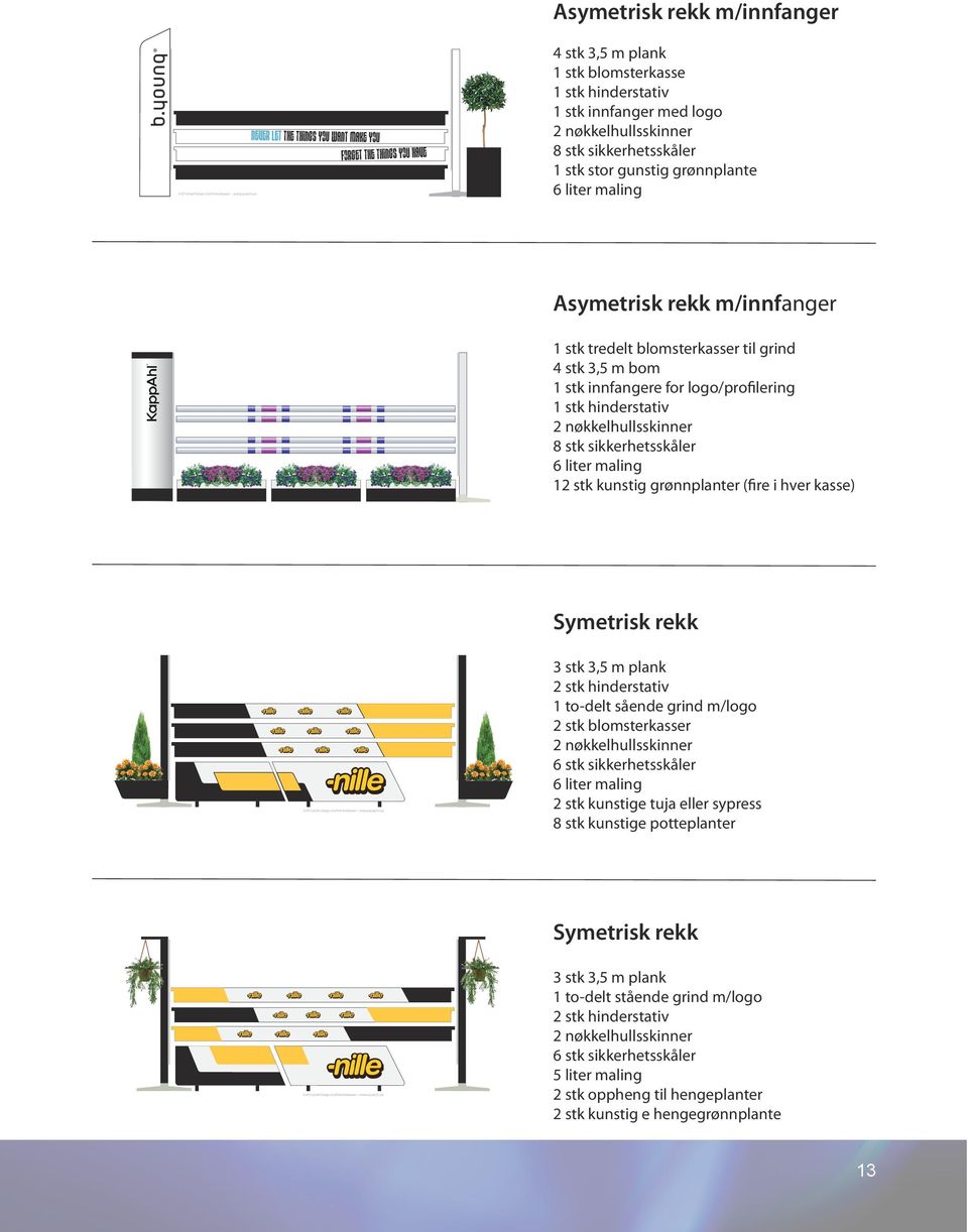 grønnplanter (fire i hver kasse) Forslag til hinderdesign for Symetrisk rekk 3 stk 3,5 m plank 1 to-delt sående grind m/logo 2 stk blomsterkasser 2 stk kunstige tuja eller sypress