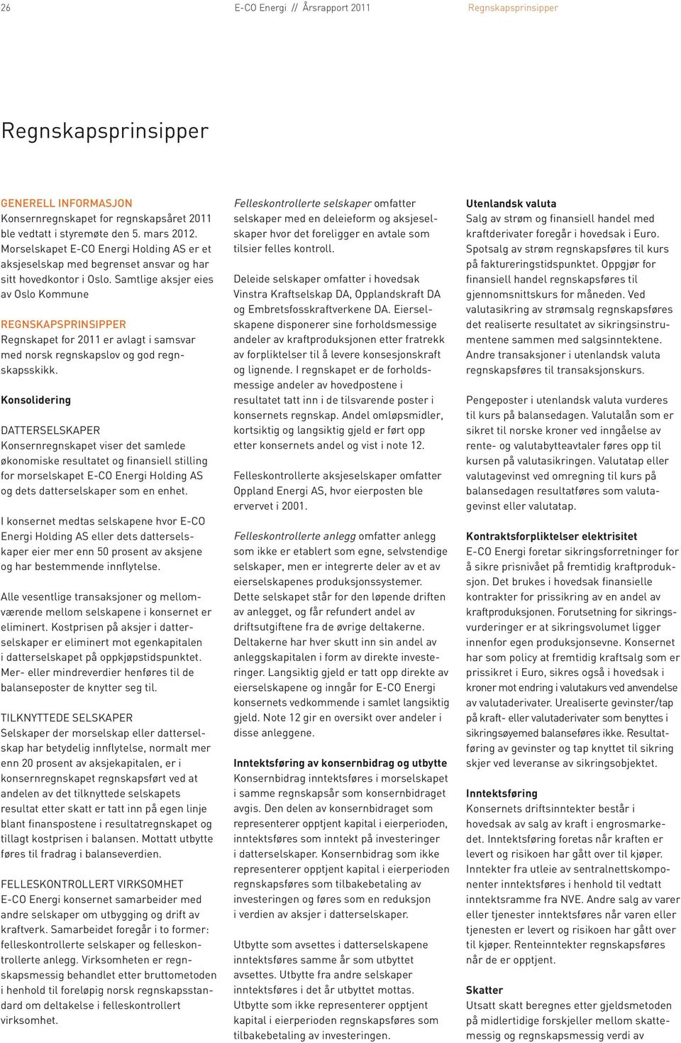 Samtlige aksjer eies av Oslo Kommune Regnskapsprinsipper Regnskapet for 2011 er avlagt i samsvar med norsk regnskapslov og god regnskapsskikk.