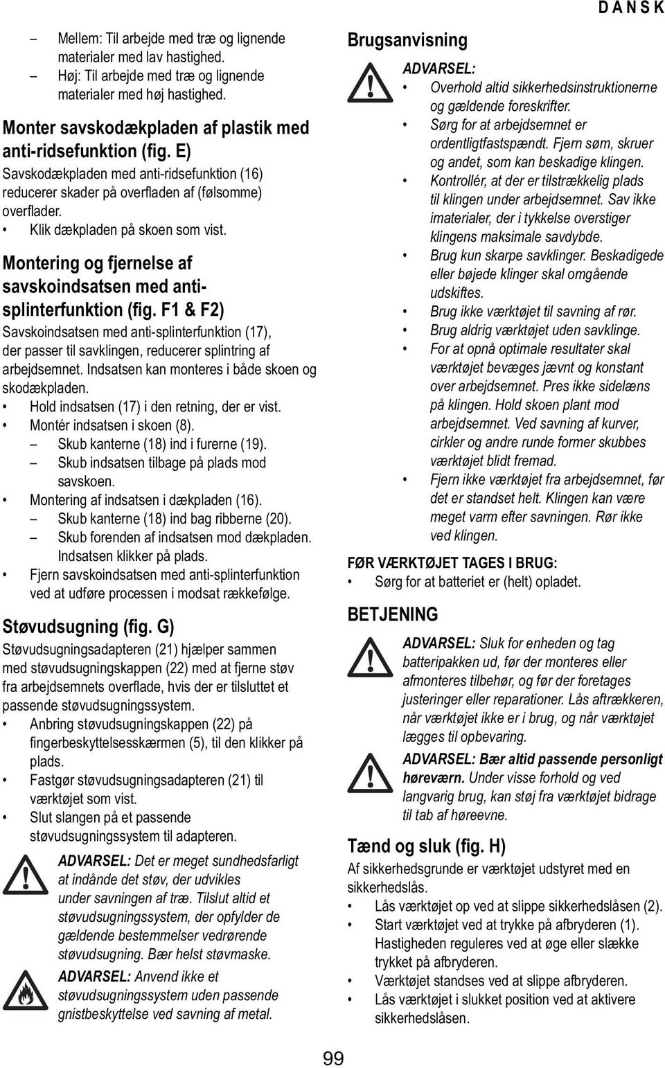 Montering og fjernelse af savskoindsatsen med antisplinterfunktion (fig. F1 & F2) Savskoindsatsen med anti-splinterfunktion (17), der passer til savklingen, reducerer splintring af arbejdsemnet.