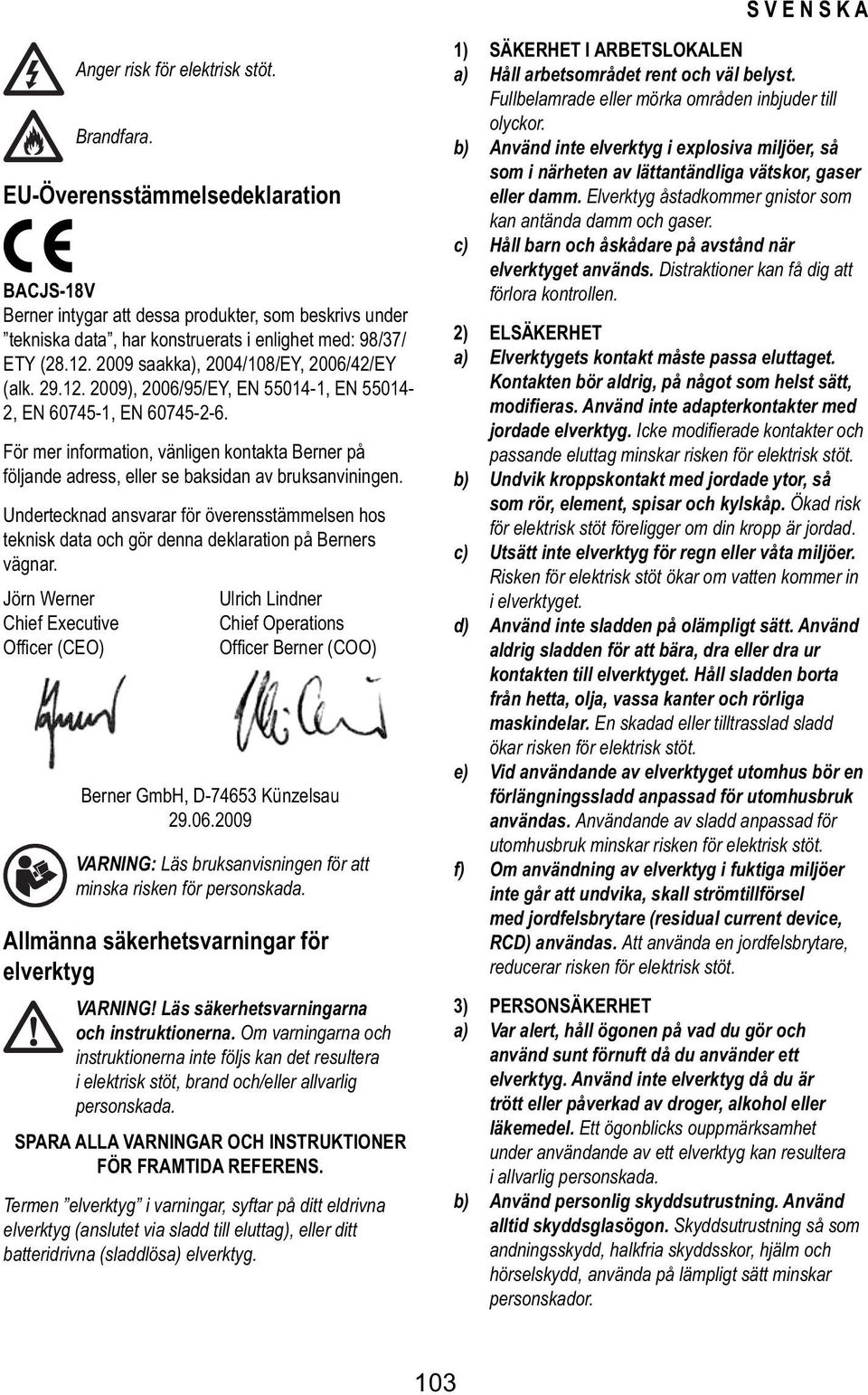 2009 saakka), 2004/108/EY, 2006/42/EY (alk. 29.12. 2009), 2006/95/EY, EN 55014-1, EN 55014-2, EN 60745-1, EN 60745-2-6.