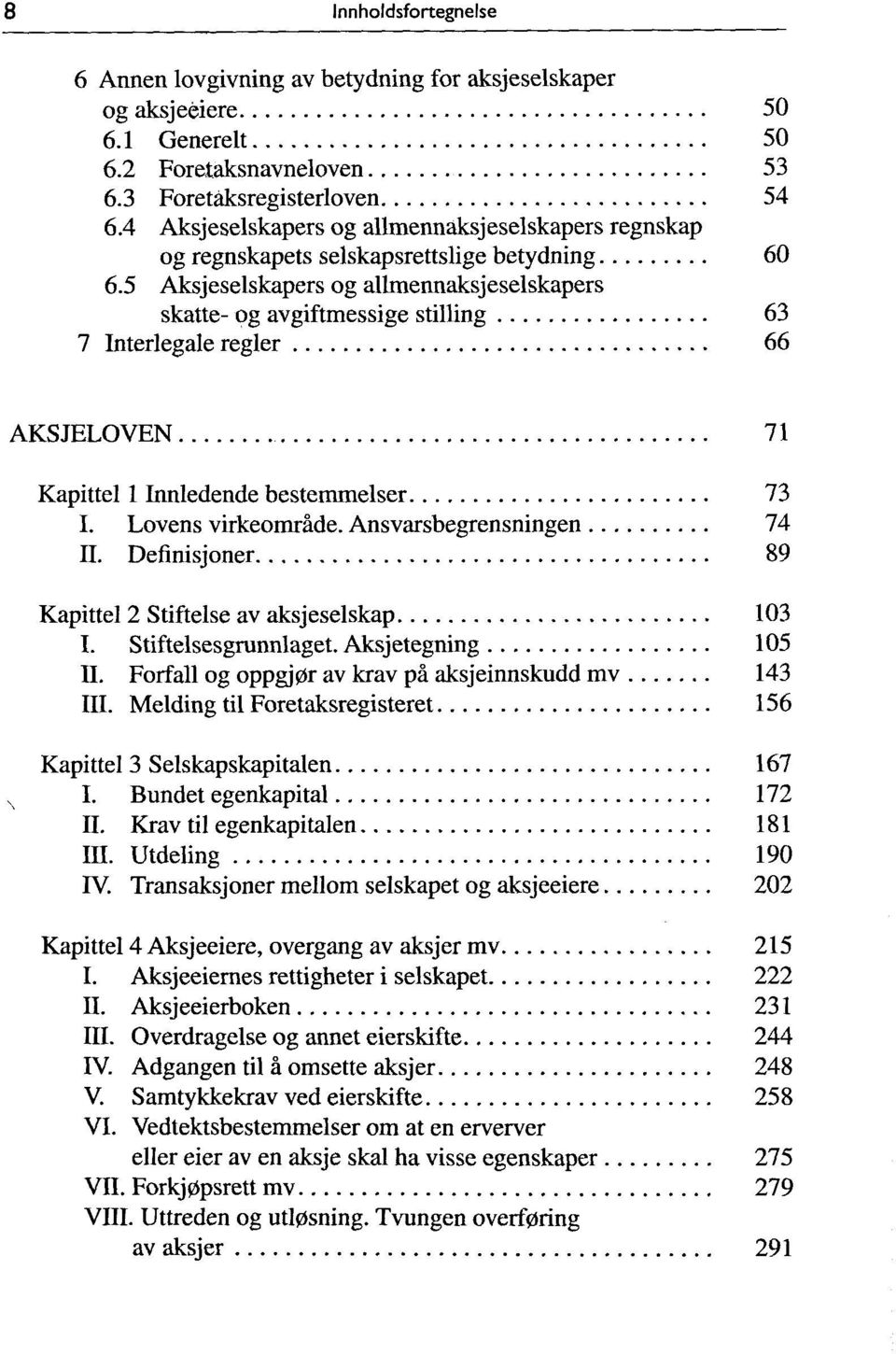 5 Aksjeselskapers og allmennaksjeselskapers skatte- og avgiftmessige stilling 63 7 Interlegale regier 66 AKSJELOVEN 71 Kapittel 1 Innledende bestemmelser 73 I. Lovens virkeomräde.