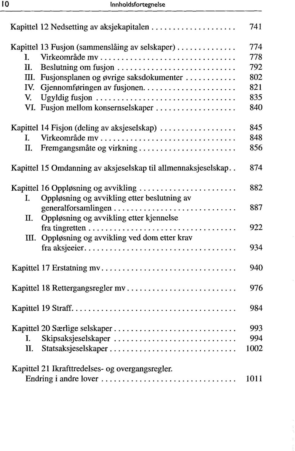 Virkeomräde mv 848 n. Fremgangsmäte og virkning 856 Kapittel 15 Omdanning av aksjeselskap til allmennaksjeselskap.. 874 Kapittel 16 Oppl0sning og avvikling 882 I.