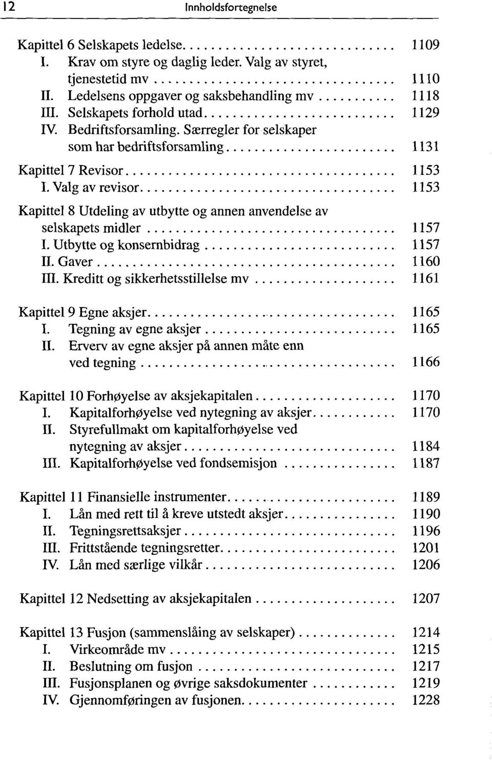 Valg av revisor 1153 Kapittel 8 Utdeling av utbytte og annen anvendelse av selskapets midier 1157 I. Utbytte og konsernbidrag 1157 II. Gaver 1160 m.