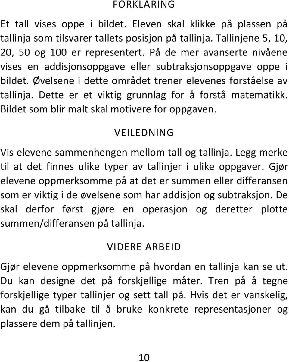 Dette er et viktig grunnlag for å forstå matematikk. Bildet som blir malt skal motivere for oppgaven. Vis elevene sammenhengen mellom tall og tallinja.