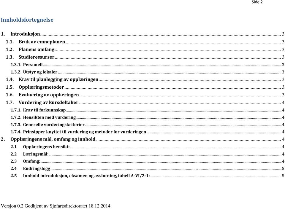 .. 4 1.7.2. Hensikten med vurdering... 4 1.7.3. Generelle vurderingskriterier... 4 1.7.4. Prinsipper knyttet til vurdering og r for vurderingen... 4 2.