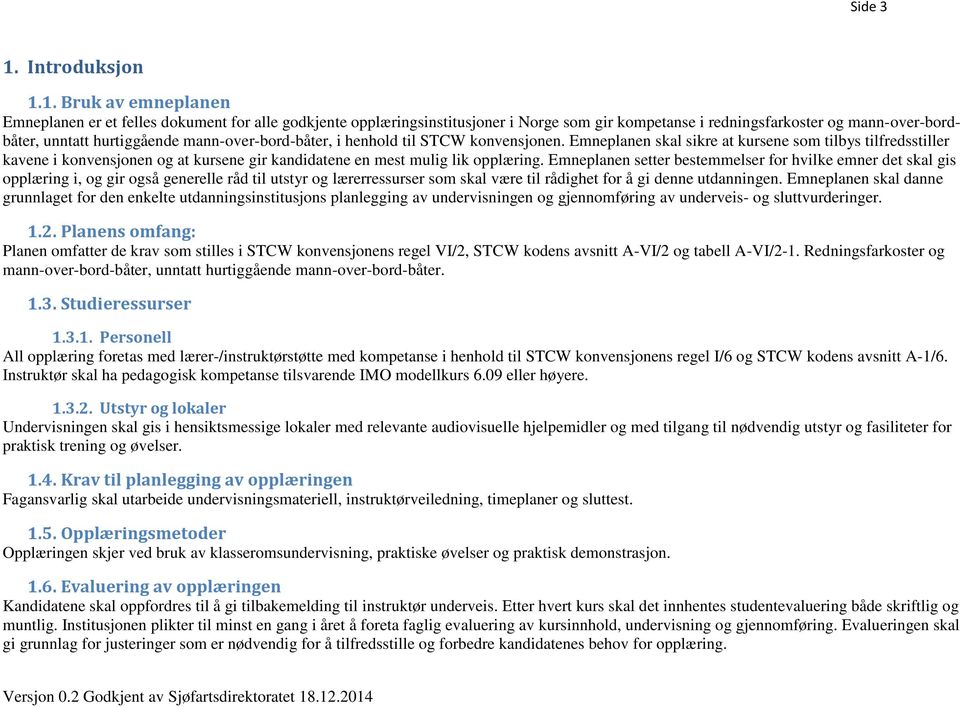 1. Bruk av emneplanen planen er et felles dokument for alle godkjente opplæringsinstitusjoner i Norge som gir kompetanse i redningsfarkoster og mann-over-bordbåter, unntatt hurtiggående