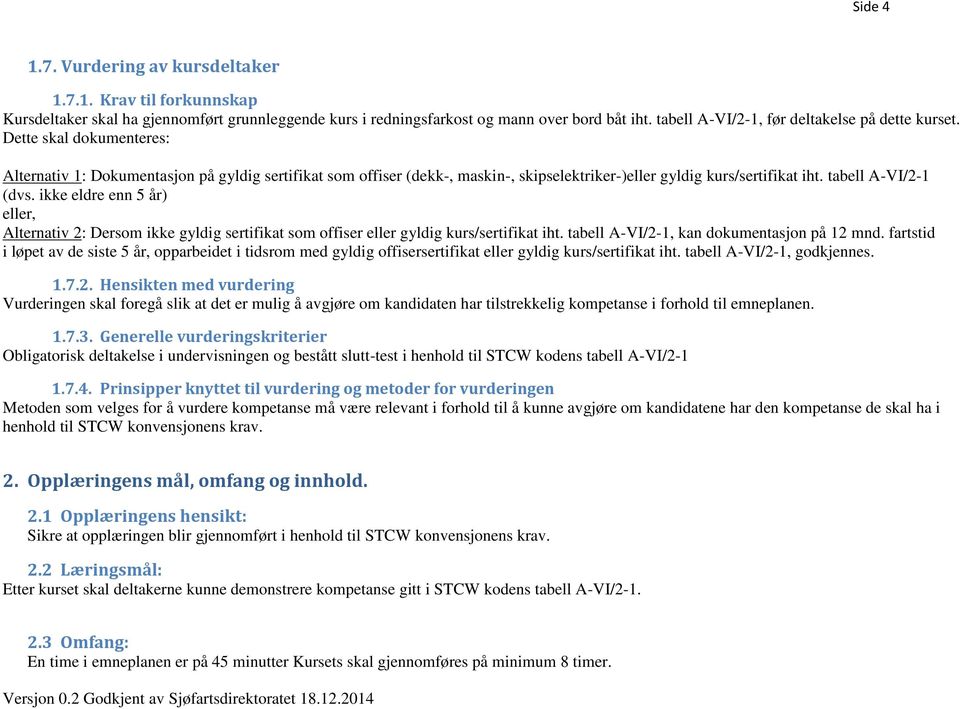 Dette skal dokumenteres: Alternativ 1: Dokumentasjon på gyldig sertifikat som offiser (dekk-, maskin-, skipselektriker-)eller gyldig kurs/sertifikat iht. tabell A-VI/2-1 (dvs.