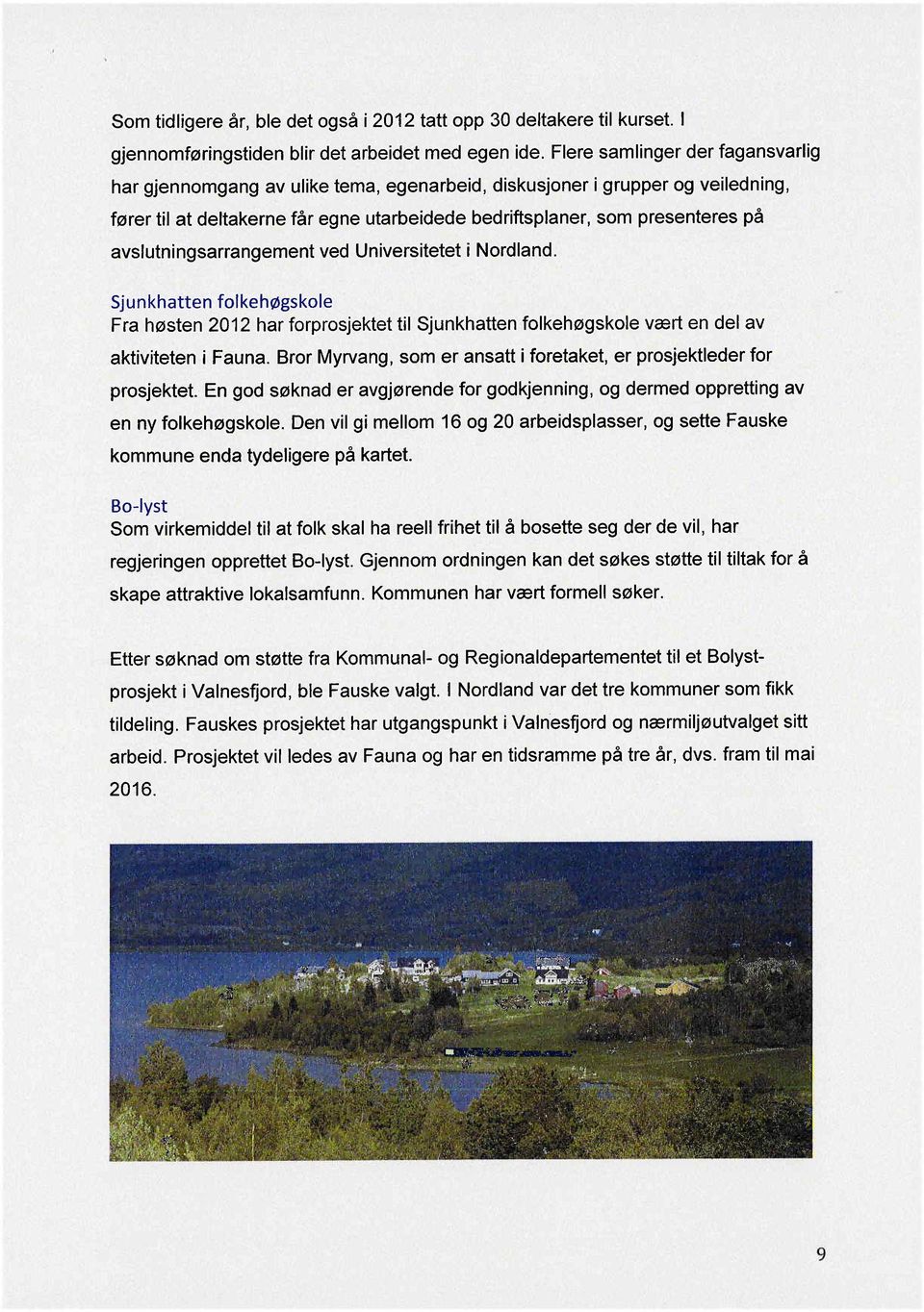 avslutningsarrangement ved Universitetet i Nordland. Sjunkhatten folkehøgskole Fra høsten 2012 har forprosjektet til Sjunkhatten folkehøgskole vært en del av aktiviteten i Fauna.