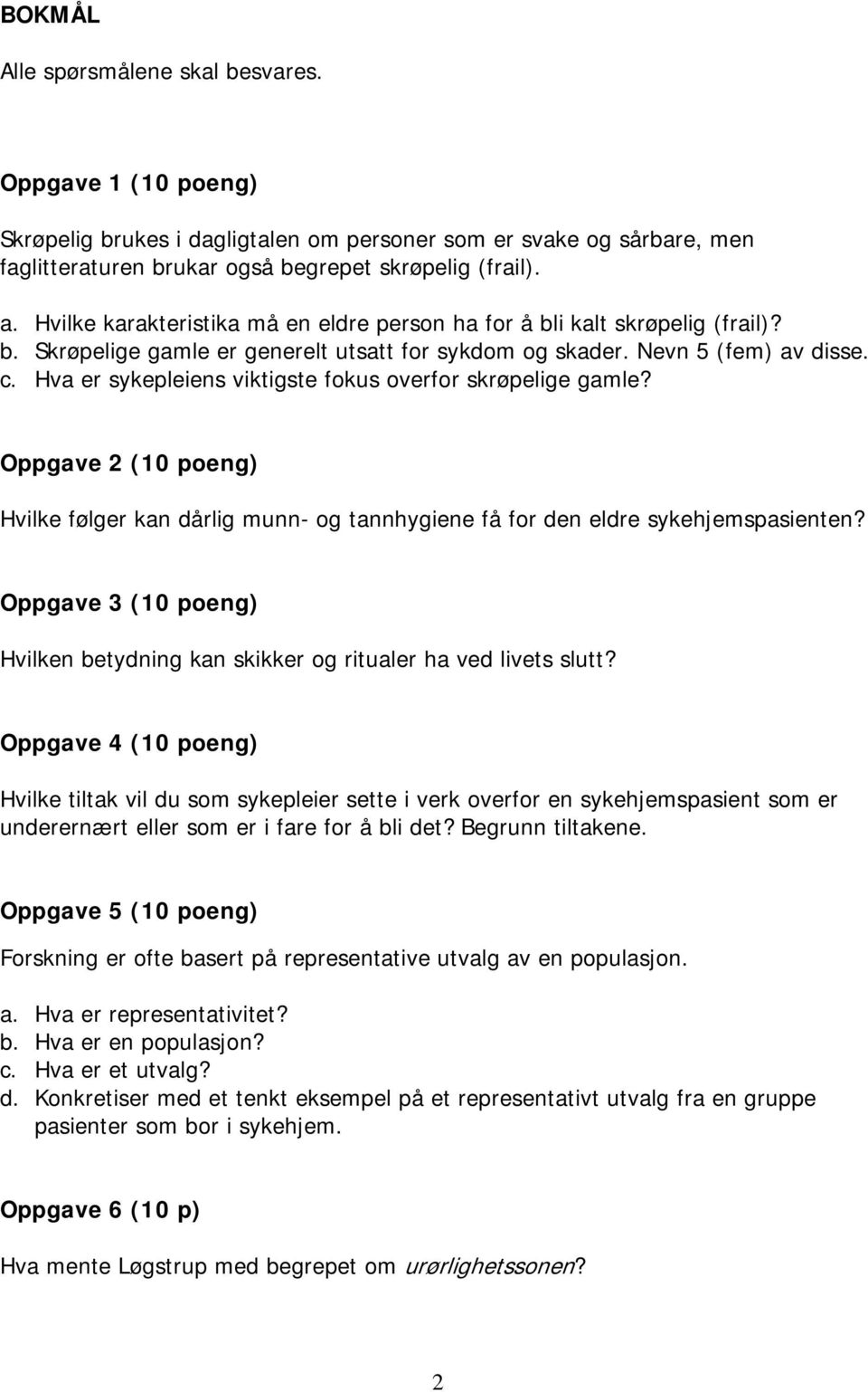 Hva er sykepleiens viktigste fokus overfor skrøpelige gamle? Oppgave 2 (10 poeng) Hvilke følger kan dårlig munn- og tannhygiene få for den eldre sykehjemspasienten?