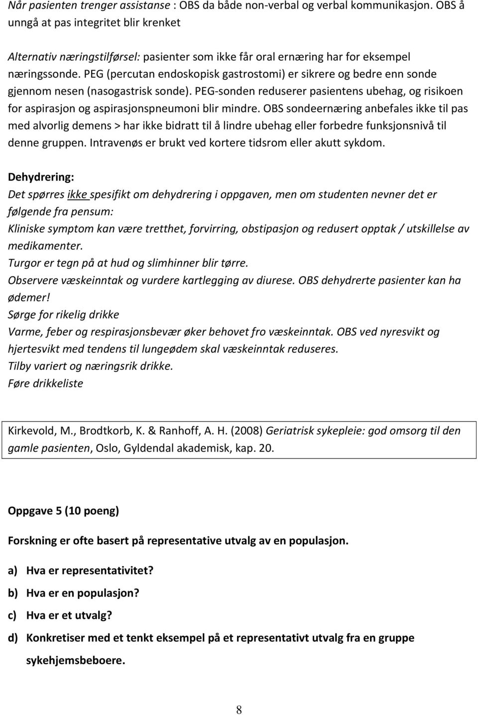 PEG (percutan endoskopisk gastrostomi) er sikrere og bedre enn sonde gjennom nesen (nasogastrisk sonde).