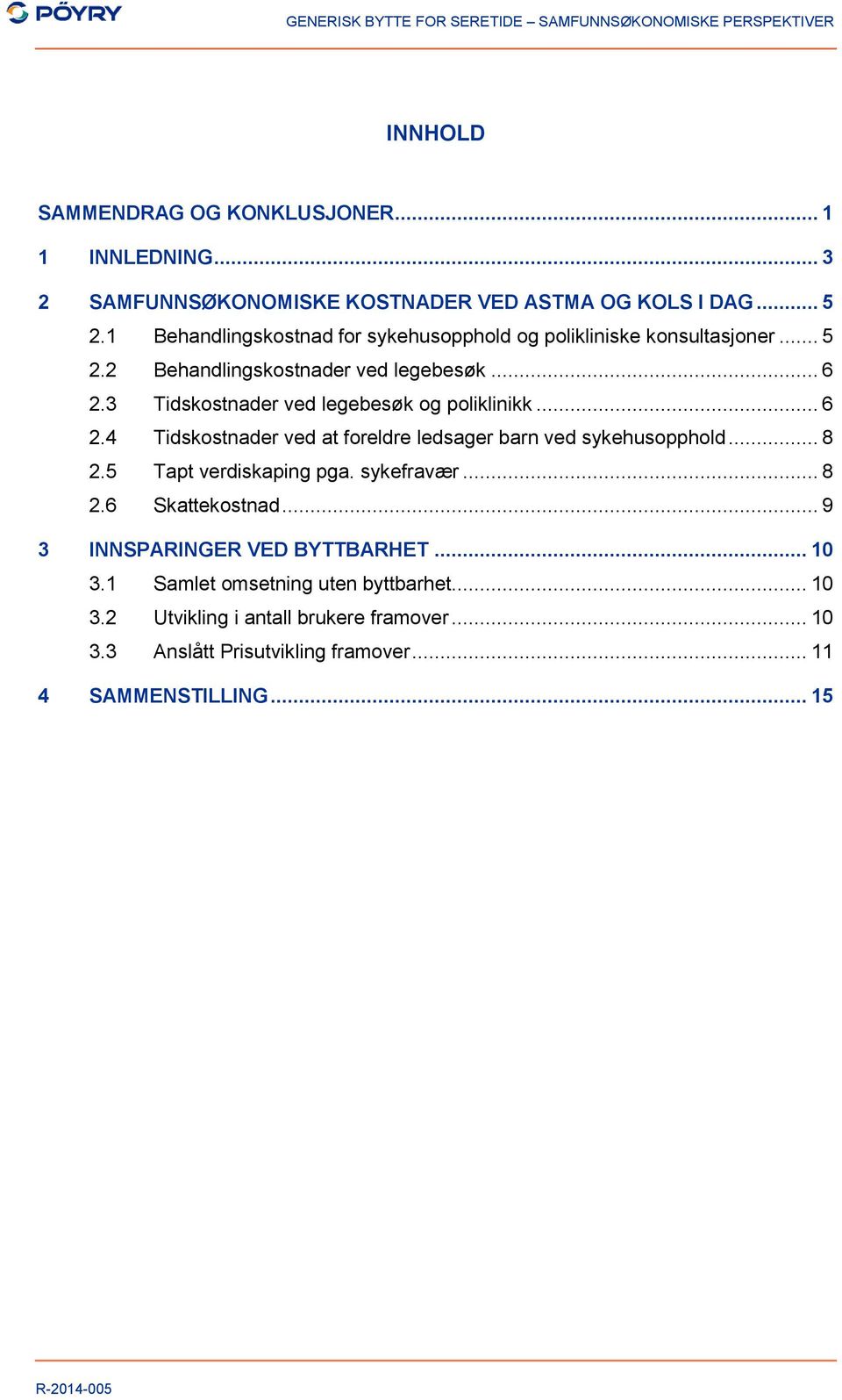 3 Tidskostnader ved legebesøk og poliklinikk... 6 2.4 Tidskostnader ved at foreldre ledsager barn ved sykehusopphold... 8 2.5 Tapt verdiskaping pga.