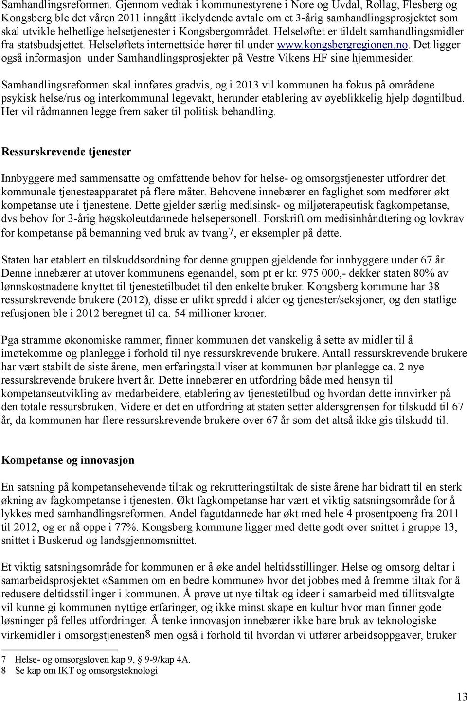 helsetjenester i Kongsbergområdet. Helseløftet er tildelt samhandlingsmidler fra statsbudsjettet. Helseløftets internettside hører til under www.kongsbergregionen.no.