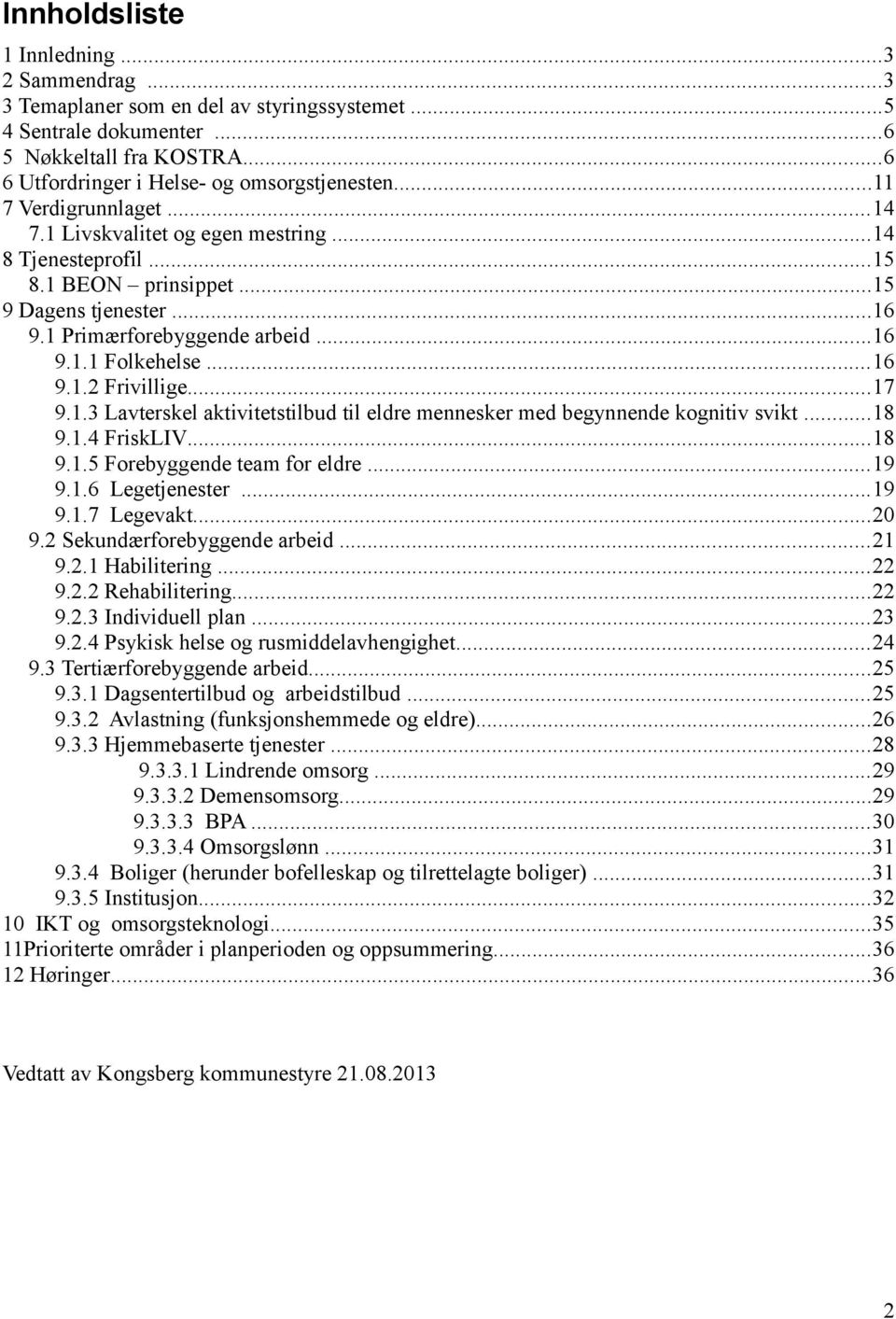 ..17 9.1.3 Lavterskel aktivitetstilbud til eldre mennesker med begynnende kognitiv svikt...18 9.1.4 FriskLIV...18 9.1.5 Forebyggende team for eldre...19 9.1.6 Legetjenester...19 9.1.7 Legevakt...20 9.