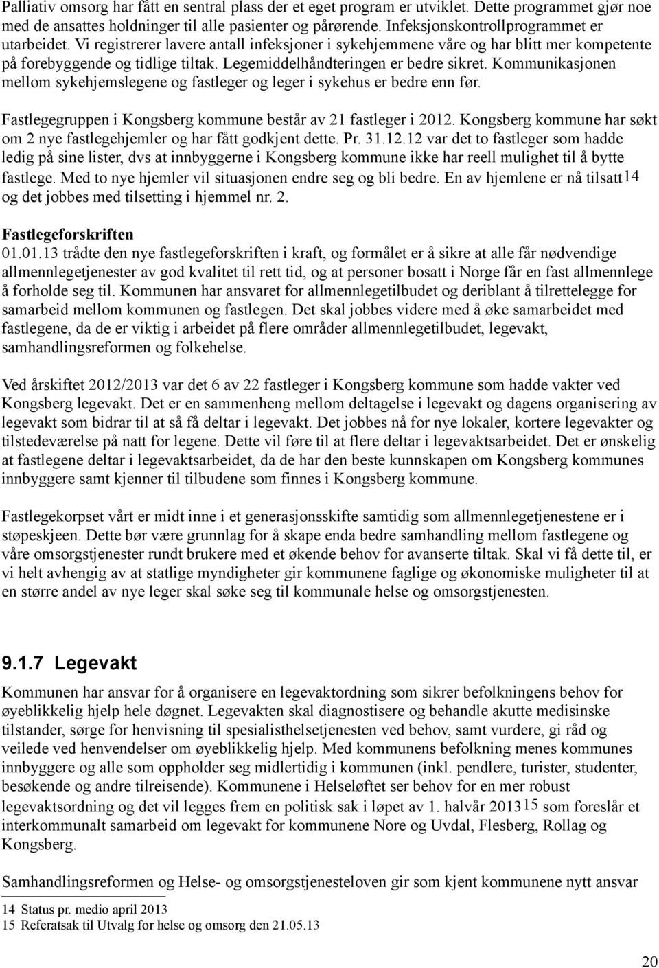 Legemiddelhåndteringen er bedre sikret. Kommunikasjonen mellom sykehjemslegene og fastleger og leger i sykehus er bedre enn før. Fastlegegruppen i Kongsberg kommune består av 21 fastleger i 2012.