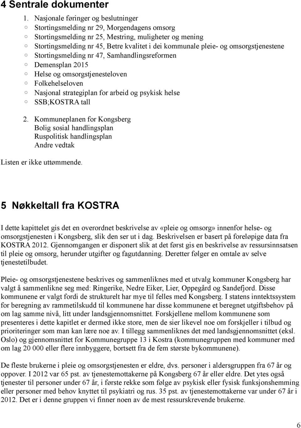 omsorgstjenestene Stortingsmelding nr 47, Samhandlingsreformen Demensplan 2015 Helse og omsorgstjenesteloven Folkehelseloven Nasjonal strategiplan for arbeid og psykisk helse SSB;KOSTRA tall 2.