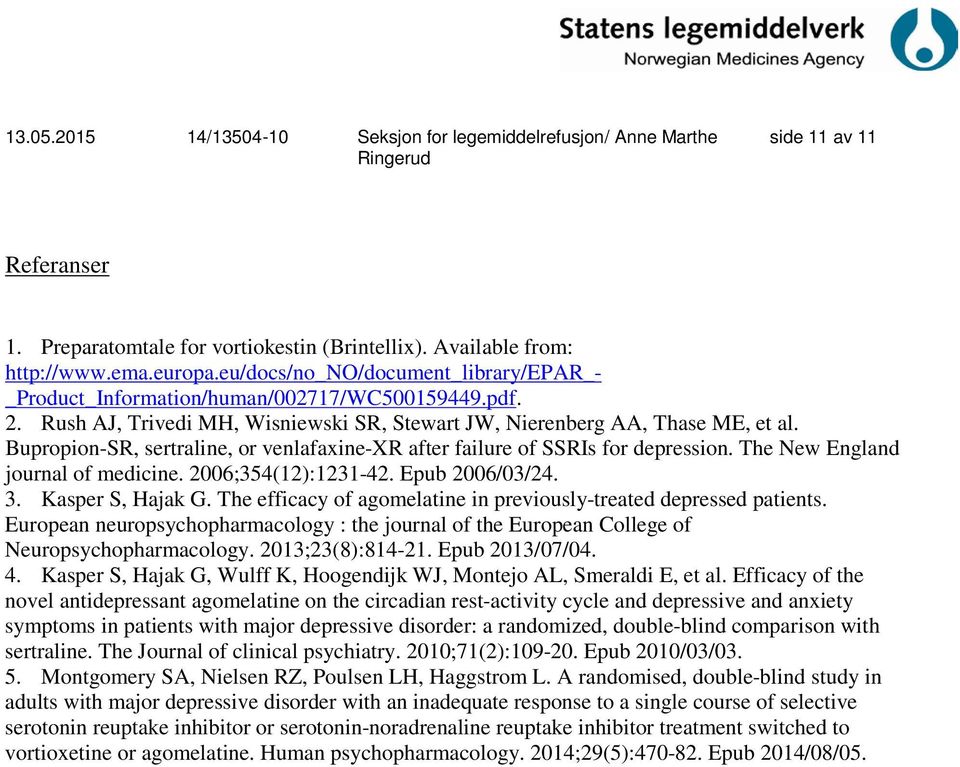 The New England journal of medicine. 2006;354(12):1231-42. Epub 2006/03/24. 3. Kasper S, Hajak G. The efficacy of agomelatine in previously-treated depressed patients.