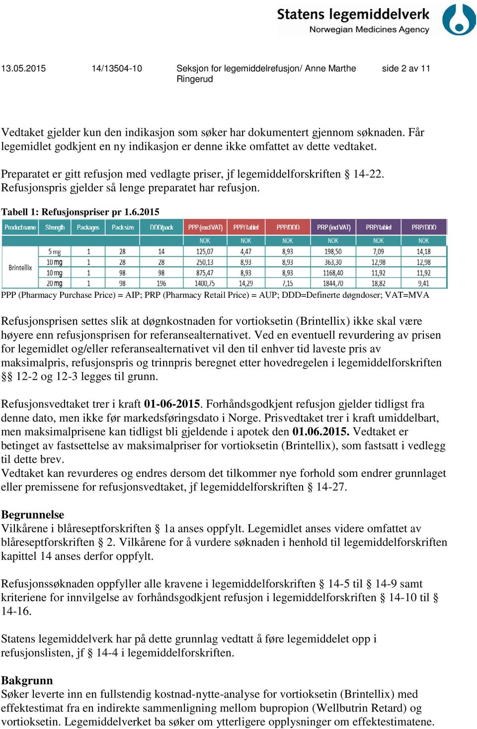 2015 PPP (Pharmacy Purchase Price) = AIP; PRP (Pharmacy Retail Price) = AUP; DDD=Definerte døgndoser; VAT=MVA Refusjonsprisen settes slik at døgnkostnaden for vortioksetin (Brintellix) ikke skal være