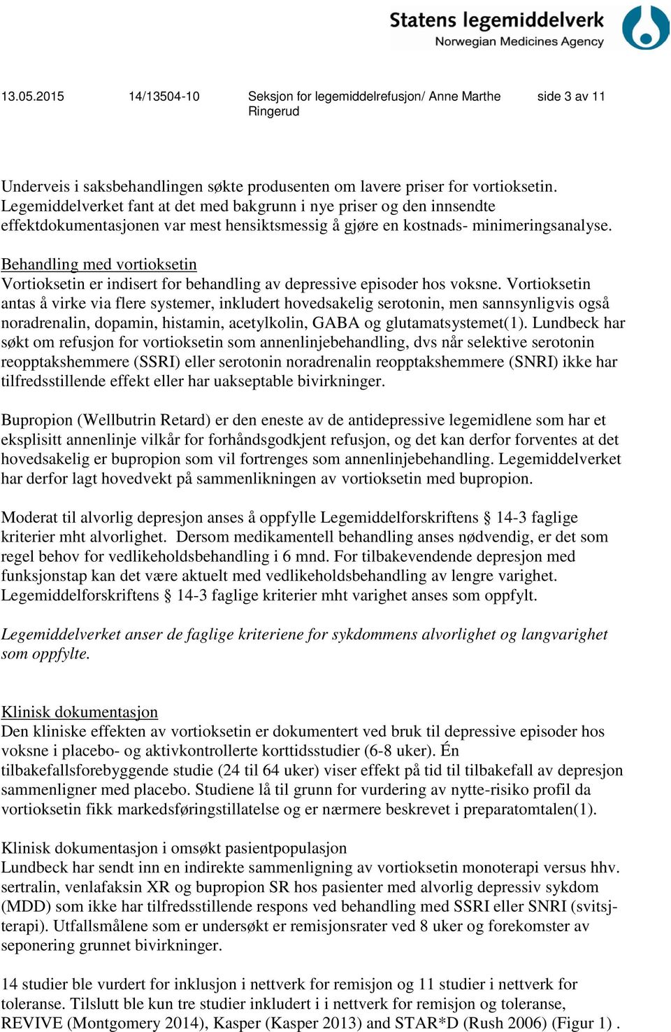 Behandling med vortioksetin Vortioksetin er indisert for behandling av depressive episoder hos voksne.