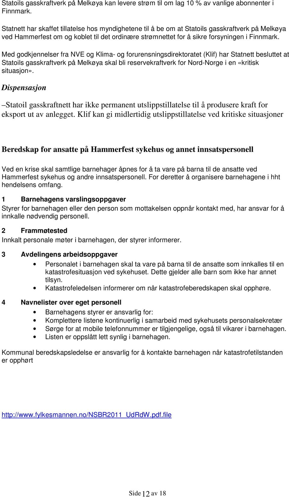 Med godkjennelser fra NVE og Klima- og forurensningsdirektoratet (Klif) har Statnett besluttet at Statoils gasskraftverk på Melkøya skal bli reservekraftverk for Nord-Norge i en «kritisk situasjon».