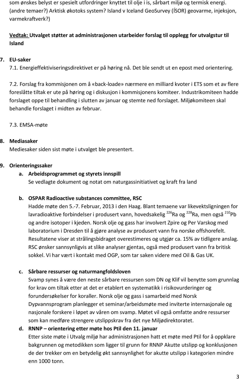 Energieffektiviseringsdirektivet er på høring nå. Det ble sendt ut en epost med orientering. 7.2.