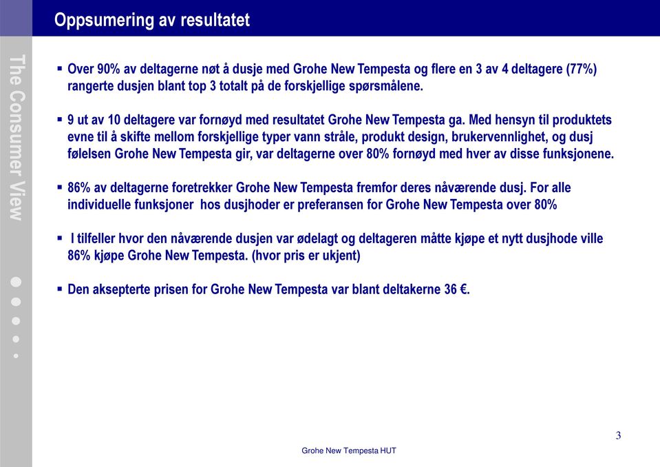 Med hensyn til produktets evne til å skifte mellom forskjellige typer vann stråle, produkt design, brukervennlighet, og dusj følelsen Grohe New Tempesta gir, var deltagerne over 80% fornøyd med hver