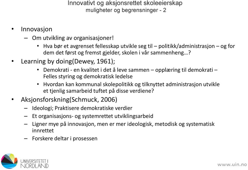 Learning by doing(dewey, 1961); Demokrati - en kvalitet i det å leve sammen opplæring til demokrati Felles styring og demokratisk ledelse Hvordan kan kommunal skolepolitikk og