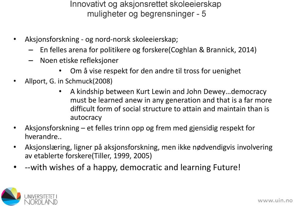 in Schmuck(2008) A kindship between Kurt Lewin and John Dewey democracy must be learned anew in any generation and that is a far more difficult form of social structure to