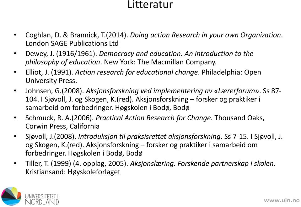 Aksjonsforskning ved implementering av «Lærerforum». Ss 87-104. I Sjøvoll, J. og Skogen, K.(red). Aksjonsforskning forsker og praktiker i samarbeid om forbedringer. Høgskolen i Bodø, Bodø Schmuck, R.