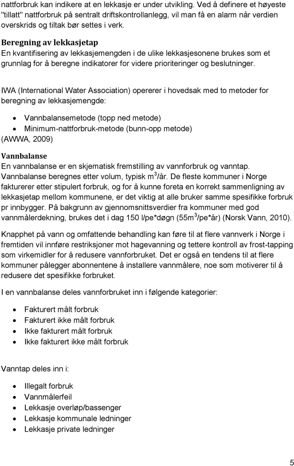 Beregning av lekkasjetap En kvantifisering av lekkasjemengden i de ulike lekkasjesonene brukes som et grunnlag for å beregne indikatorer for videre prioriteringer og beslutninger.