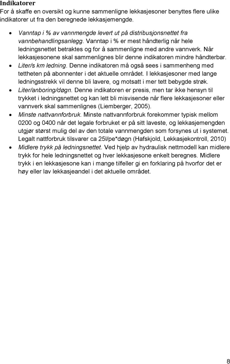 Når lekkasjesonene skal sammenlignes blir denne indikatoren mindre håndterbar. Liter/s km ledning. Denne indikatoren må også sees i sammenheng med tettheten på abonnenter i det aktuelle området.