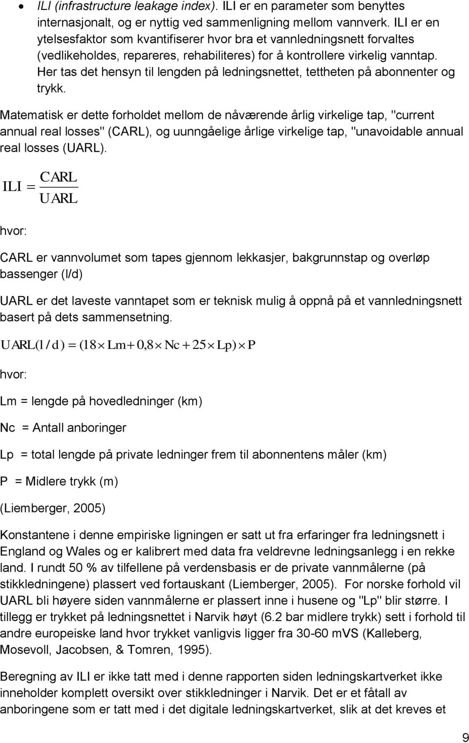 Her tas det hensyn til lengden på ledningsnettet, tettheten på abonnenter og trykk.