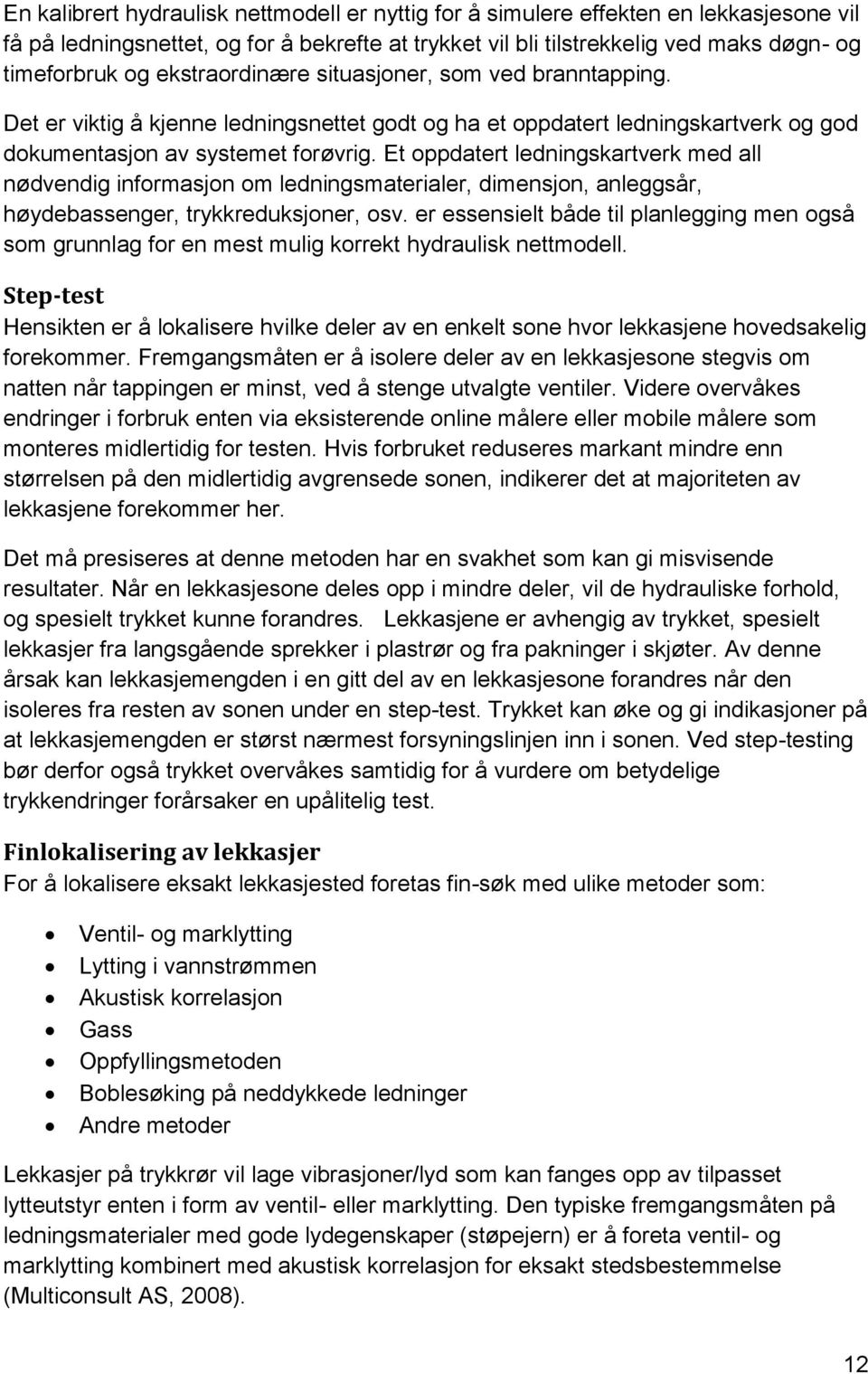 Et oppdatert ledningskartverk med all nødvendig informasjon om ledningsmaterialer, dimensjon, anleggsår, høydebassenger, trykkreduksjoner, osv.