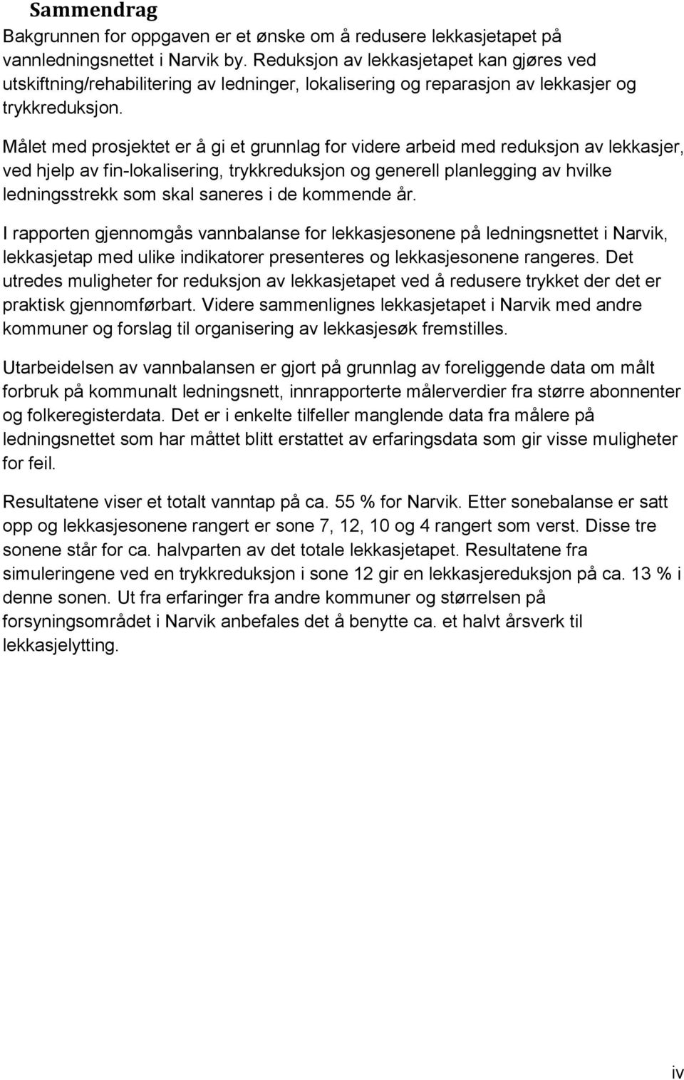 Målet med prosjektet er å gi et grunnlag for videre arbeid med reduksjon av lekkasjer, ved hjelp av fin-lokalisering, trykkreduksjon og generell planlegging av hvilke ledningsstrekk som skal saneres