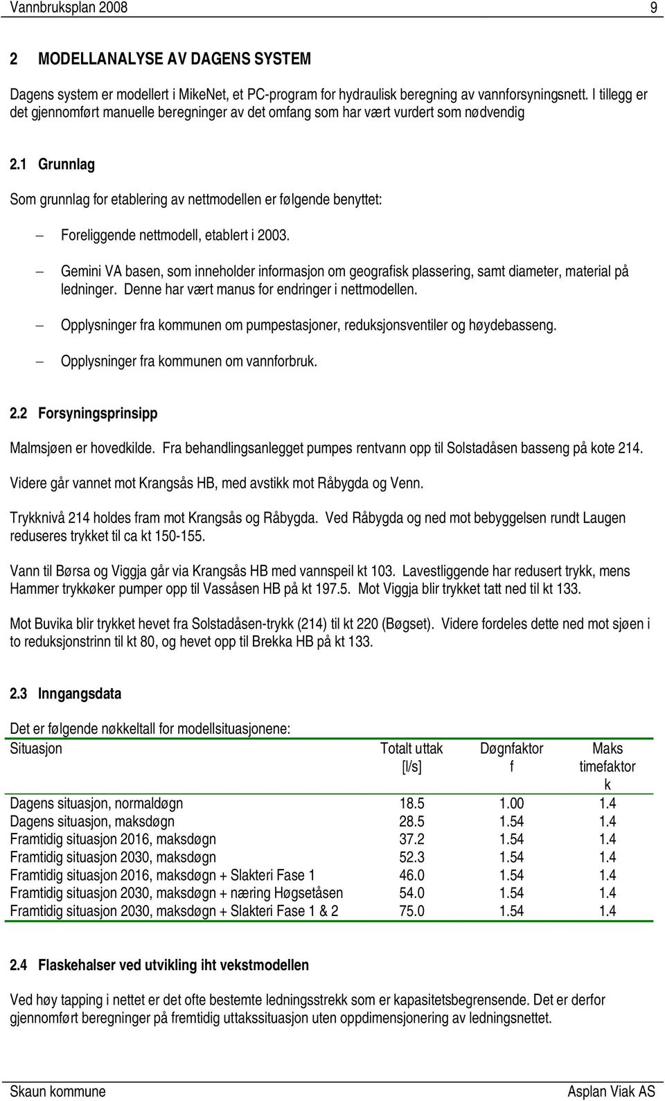 1 Grunnlag Som grunnlag for etablering av nettmodellen er følgende benyttet: Foreliggende nettmodell, etablert i 2003.