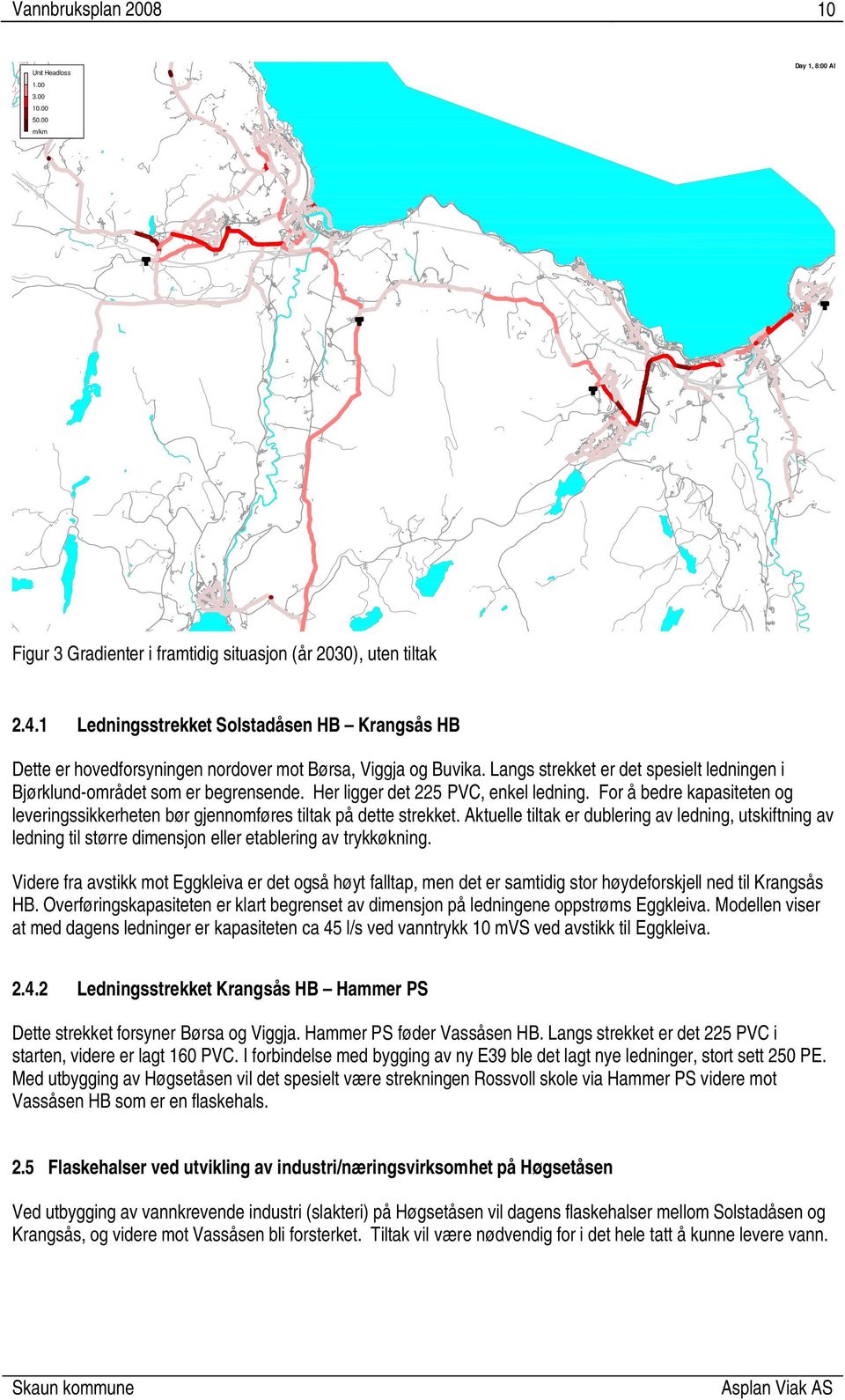 Her ligger det 225 PVC, enkel ledning. For å bedre kapasiteten og leveringssikkerheten bør gjennomføres tiltak på dette strekket.