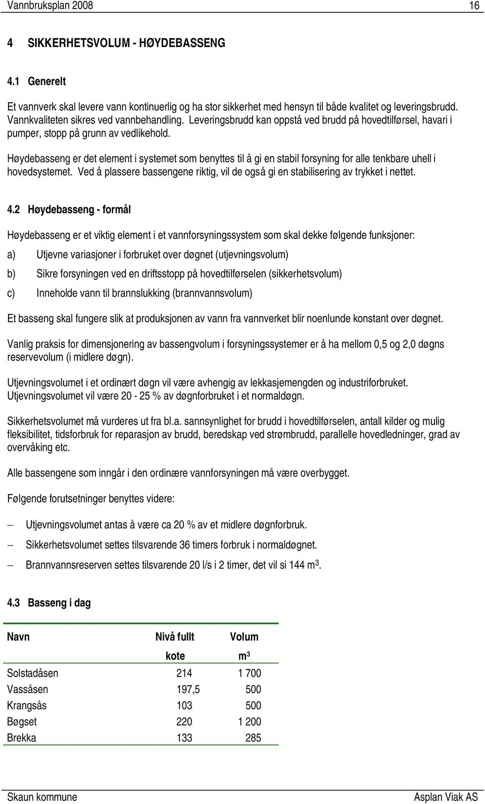 Høydebasseng er det element i systemet som benyttes til å gi en stabil forsyning for alle tenkbare uhell i hovedsystemet.