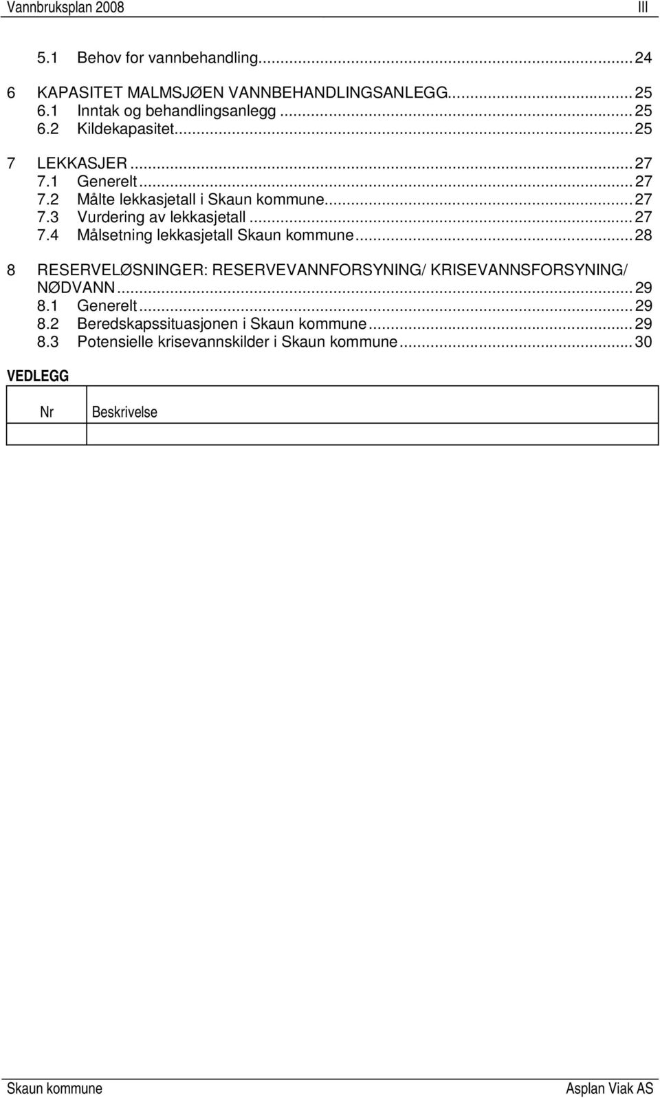 .. 27 7.4 Målsetning lekkasjetall... 28 8 RESERVELØSNINGER: RESERVEVANNFORSYNING/ KRISEVANNSFORSYNING/ NØDVANN... 29 8.