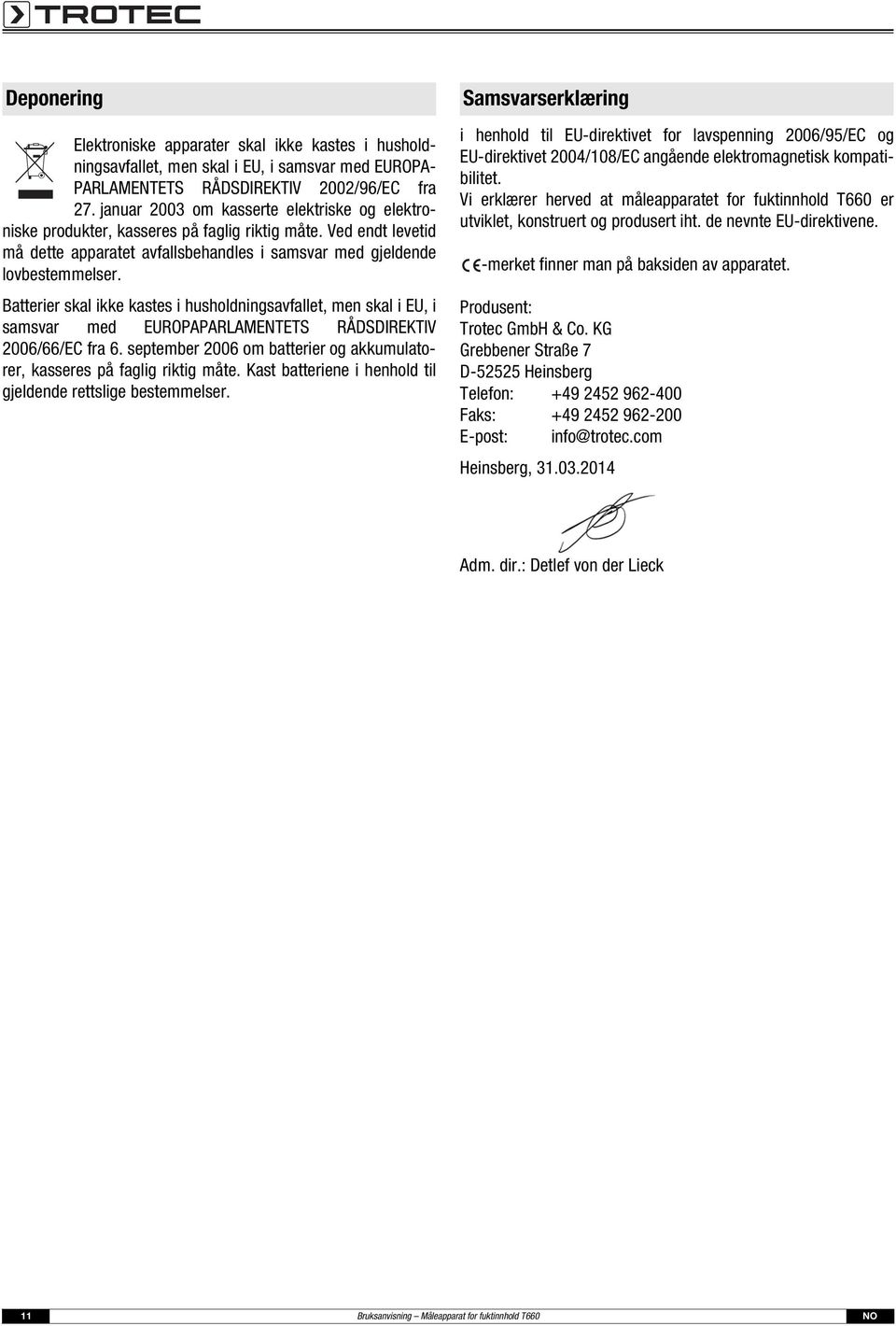 Batterier skal ikke kastes i husholdningsavfallet, men skal i EU, i samsvar med EUROPAPARLAMENTETS RÅDSDIREKTIV 2006/66/EC fra 6.