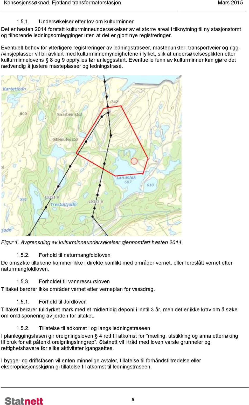 Eventuelt behov for ytterligere registreringer av ledningstraseer, mastepunkter, transportveier og rigg- /vinsjeplasser vil bli avklart med kulturminnemyndighetene i fylket, slik at