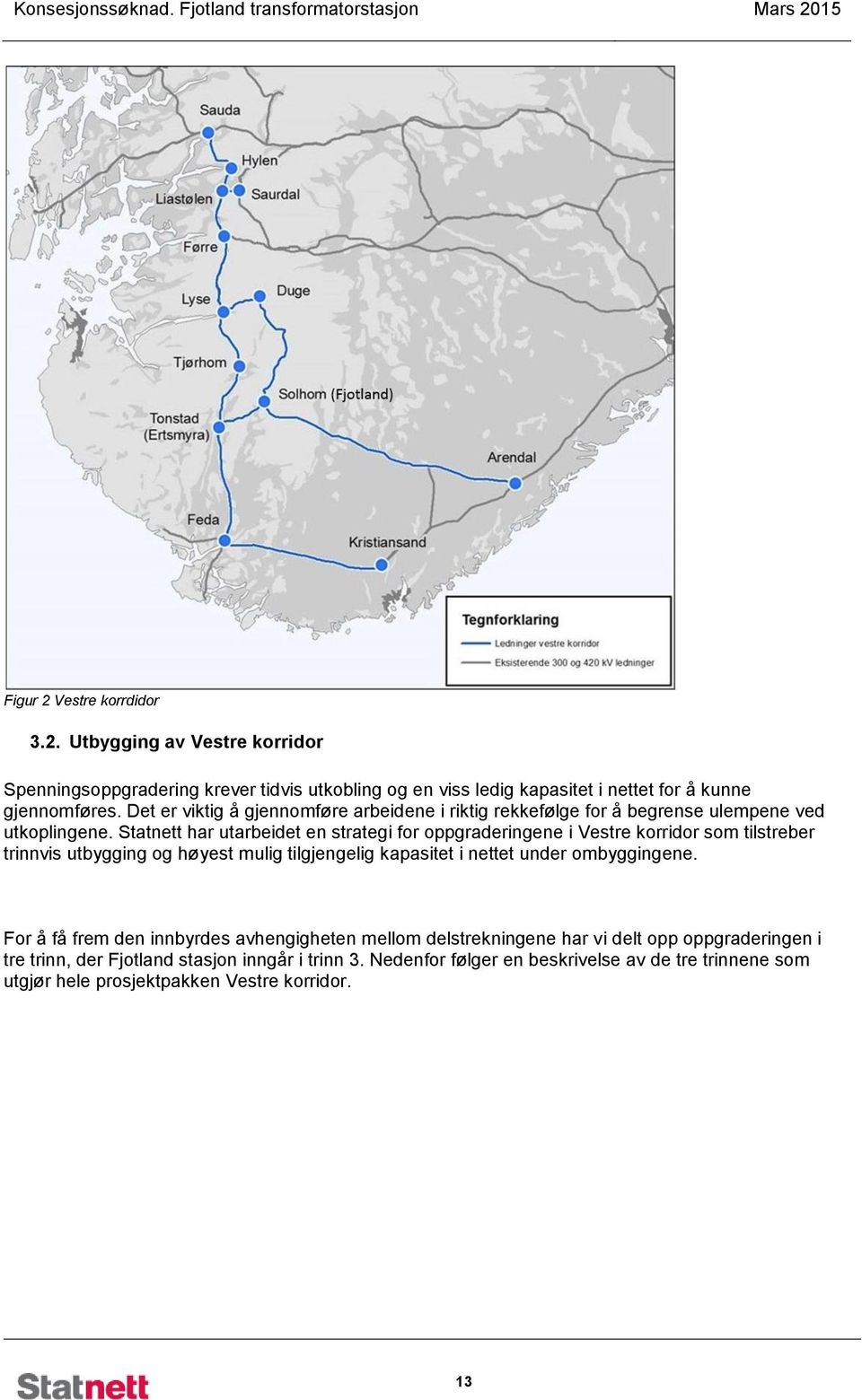 Statnett har utarbeidet en strategi for oppgraderingene i Vestre korridor som tilstreber trinnvis utbygging og høyest mulig tilgjengelig kapasitet i nettet under