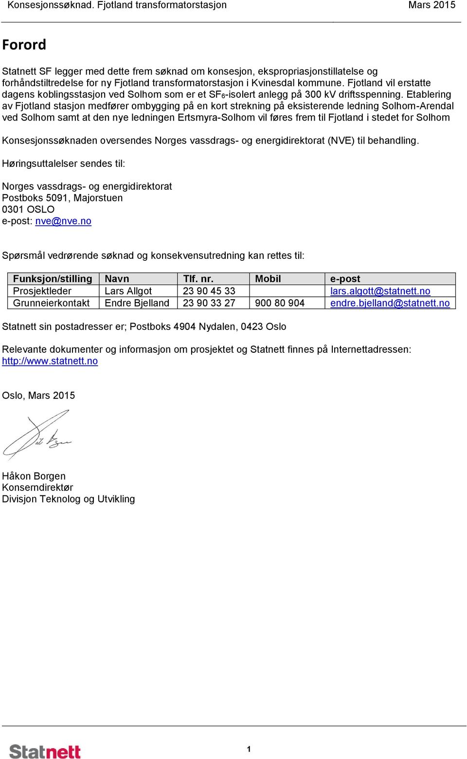 Etablering av Fjotland stasjon medfører ombygging på en kort strekning på eksisterende ledning Solhom-Arendal ved Solhom samt at den nye ledningen Ertsmyra-Solhom vil føres frem til Fjotland i stedet