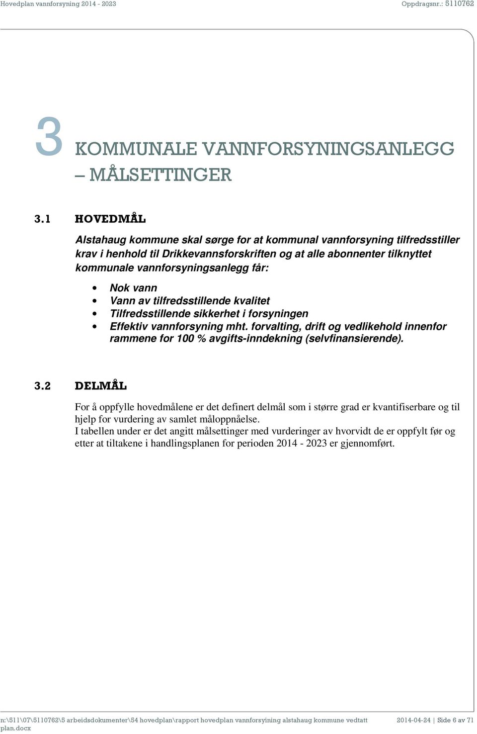 Nok vann Vann av tilfredsstillende kvalitet Tilfredsstillende sikkerhet i forsyningen Effektiv vannforsyning mht.