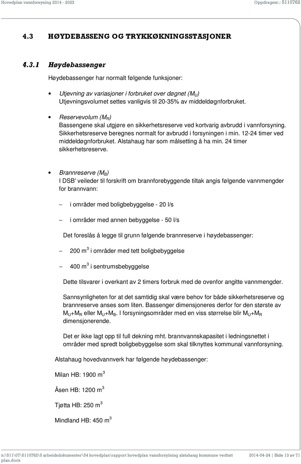 12-24 timer ved middeldøgnforbruket. Alstahaug har som målsetting å ha min. 24 timer sikkerhetsreserve.