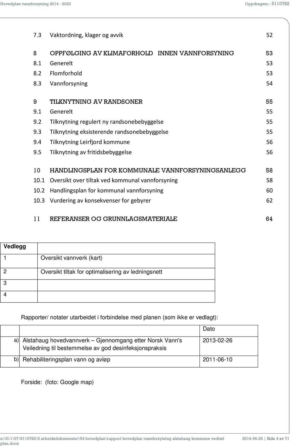 5 Tilknytning av fritidsbebyggelse 56 10 HANDLINGSPLAN FOR KOMMUNALE VANNFORSYNINGSANLEGG 58 10.1 Oversikt over tiltak ved kommunal vannforsyning 58 10.