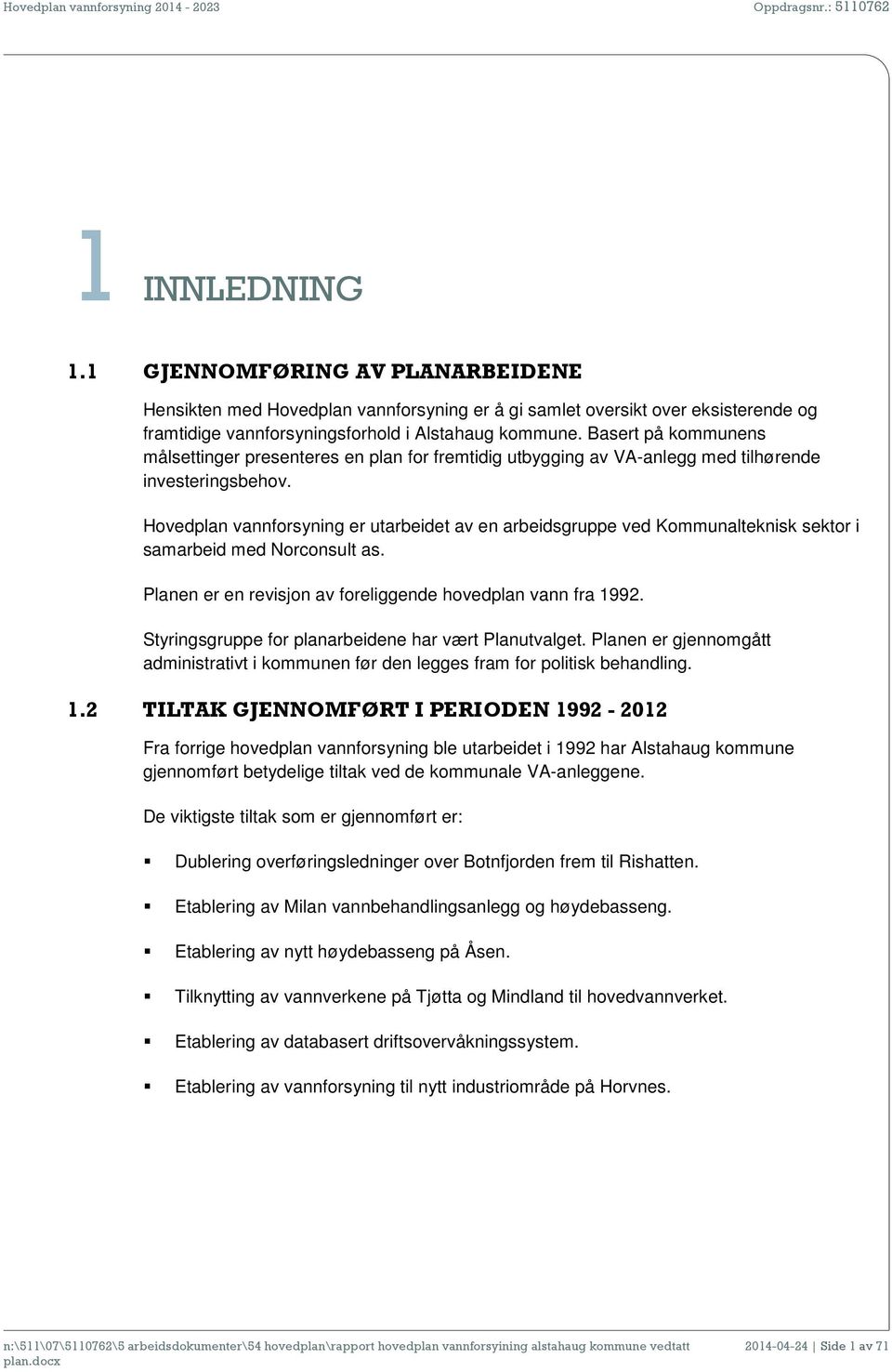 Hovedplan vannforsyning er utarbeidet av en arbeidsgruppe ved Kommunalteknisk sektor i samarbeid med Norconsult as. Planen er en revisjon av foreliggende hovedplan vann fra 1992.