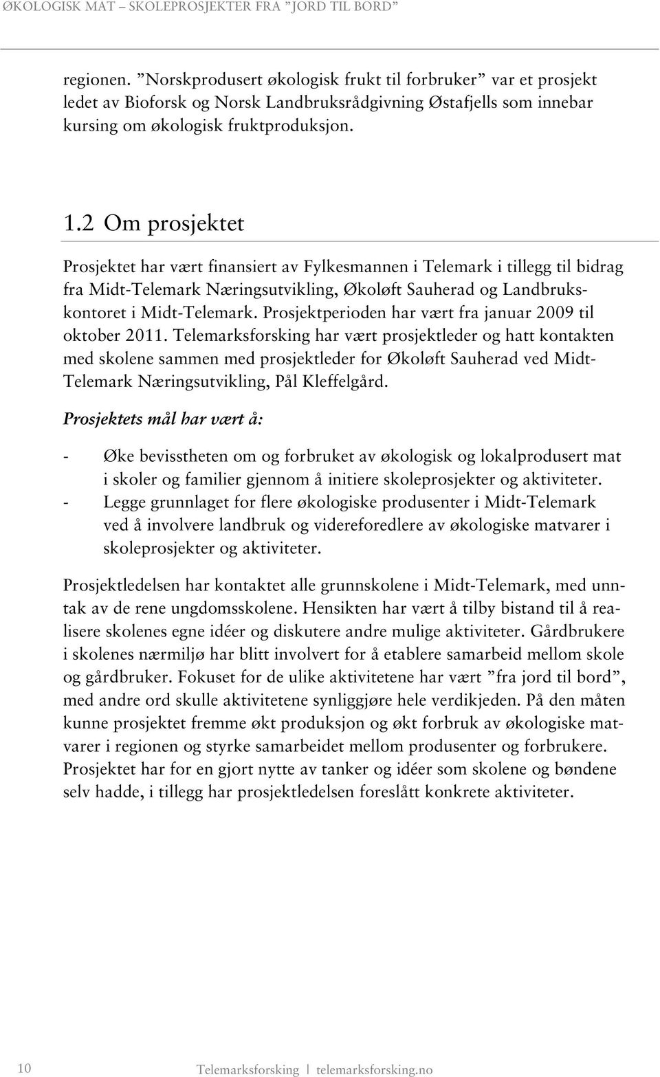 Prosjektperioden har vært fra januar 2009 til oktober 2011.