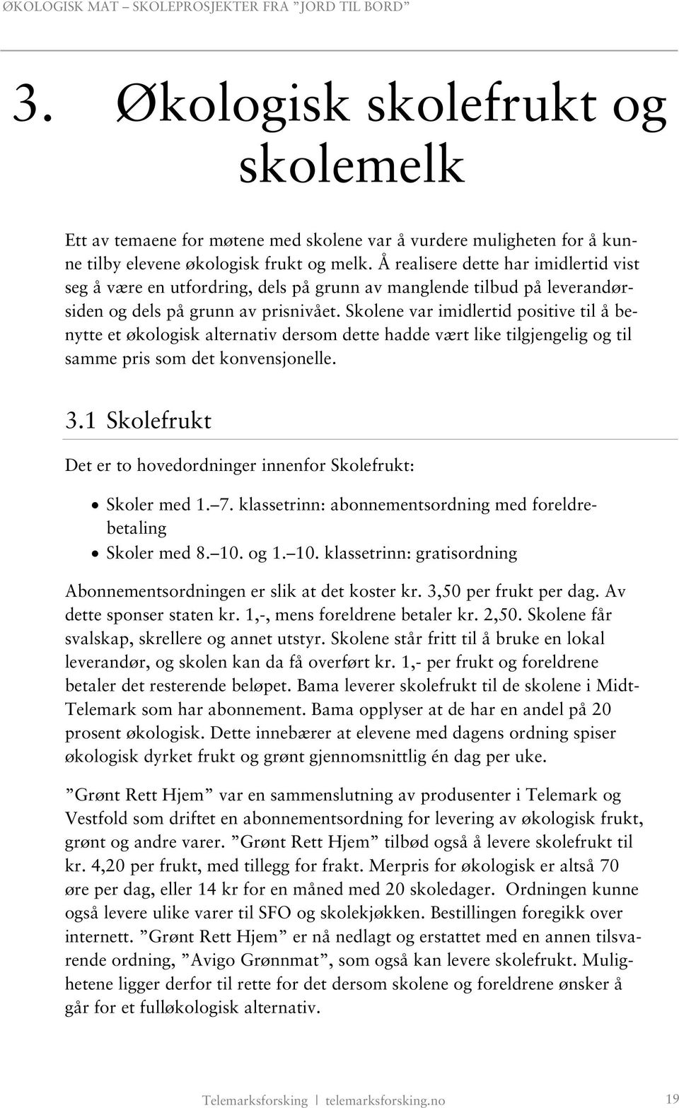 Skolene var imidlertid positive til å benytte et økologisk alternativ dersom dette hadde vært like tilgjengelig og til samme pris som det konvensjonelle. 3.