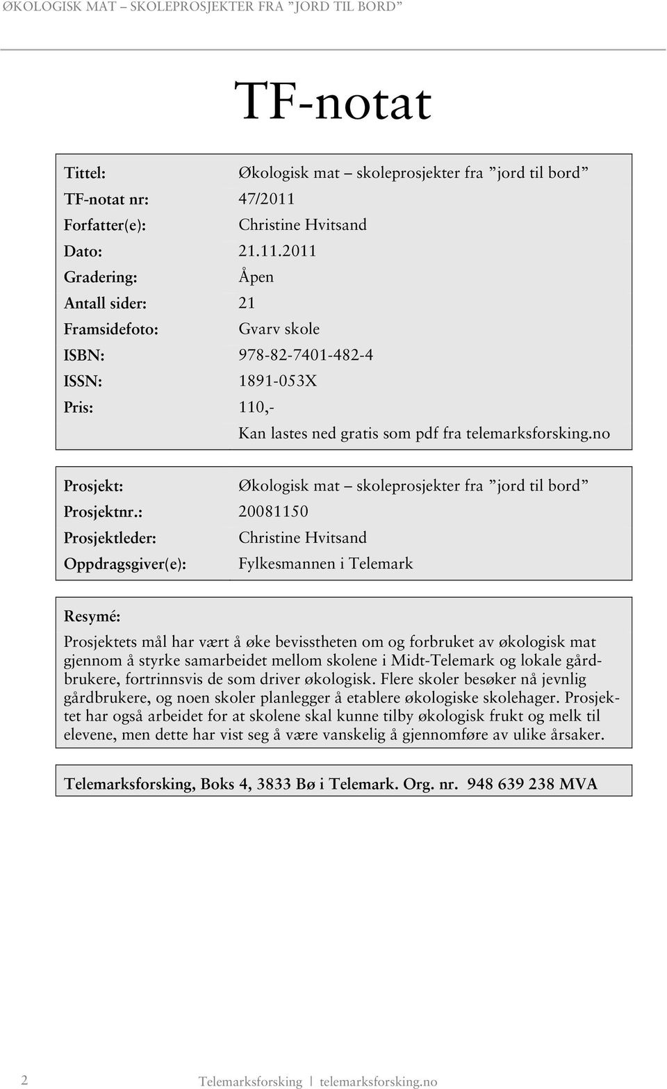 2011 Gradering: Åpen Antall sider: 21 Framsidefoto: Gvarv skole ISBN: 978-82-7401-482-4 ISSN: 1891-053X Pris: 110,- Kan lastes ned gratis som pdf fra telemarksforsking.