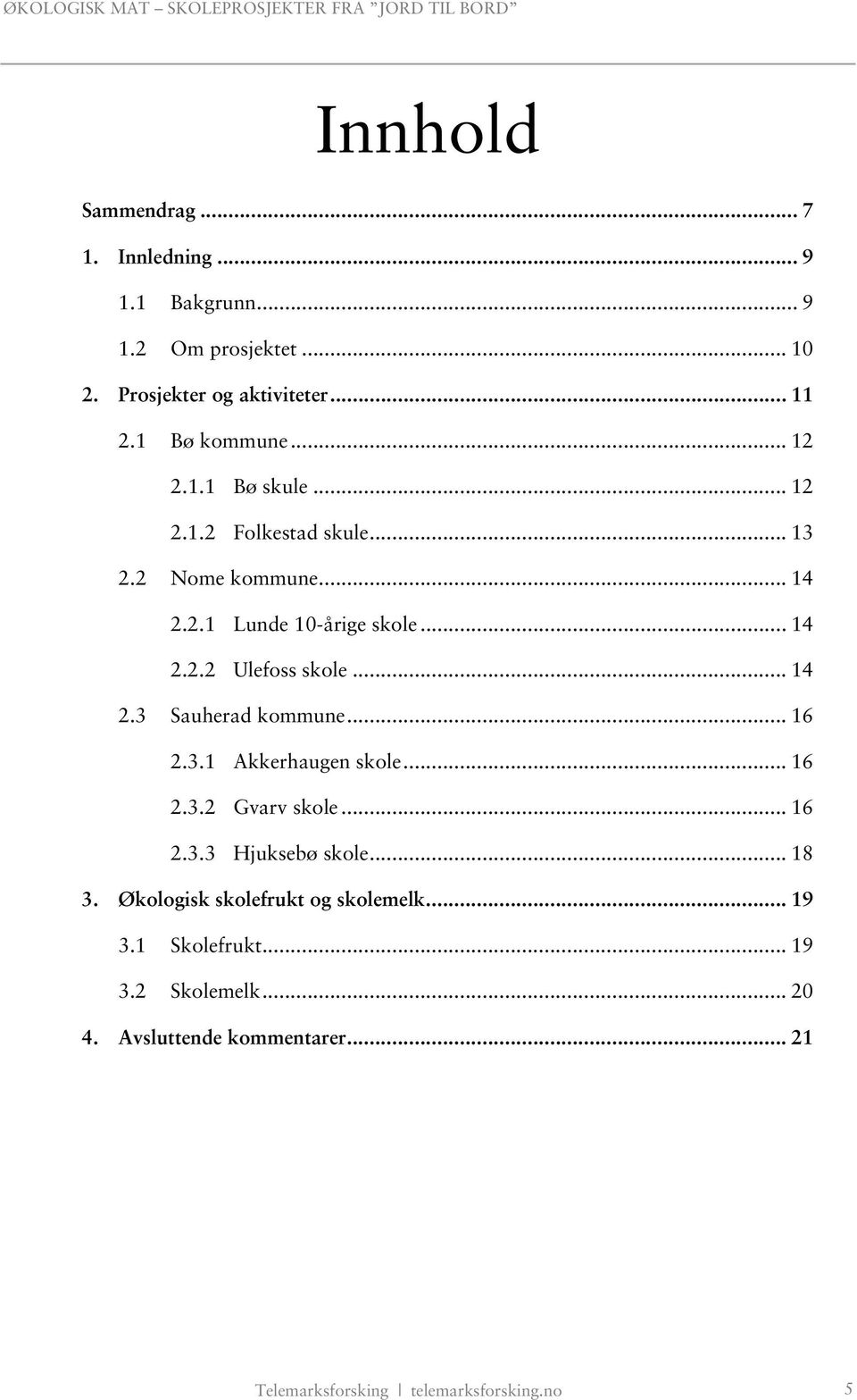 .. 14 2.3 Sauherad kommune... 16 2.3.1 Akkerhaugen skole... 16 2.3.2 Gvarv skole... 16 2.3.3 Hjuksebø skole... 18 3.